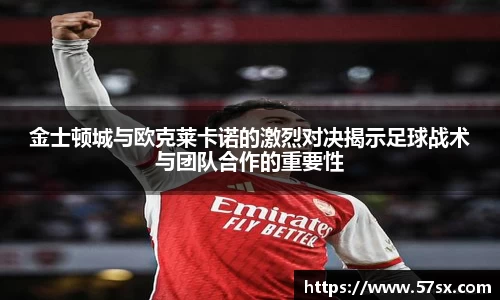 金士顿城与欧克莱卡诺的激烈对决揭示足球战术与团队合作的重要性
